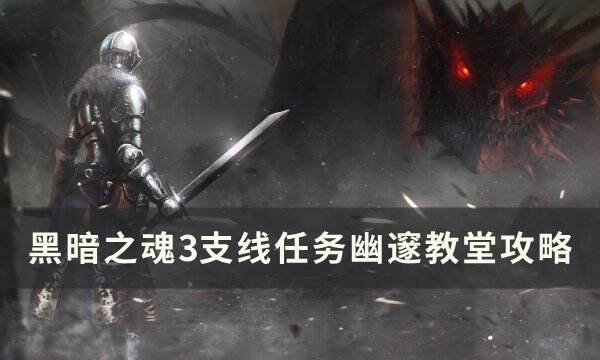 《黑暗之魂3》支线任务幽邃教堂怎么做 支线任务幽邃教堂攻略