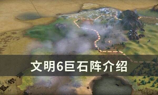 《文明6》巨石阵值得抢吗 巨石介绍
