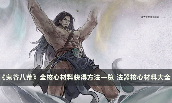 《鬼谷八荒》全核心材料获得方法一览 法器核心材料大全