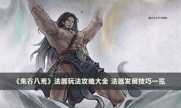 《鬼谷八荒》法器玩法攻略大全 法器发展技巧一览