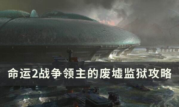 《命运2》战争领主的废墟监狱怎么过 战争领主的废墟监狱攻略