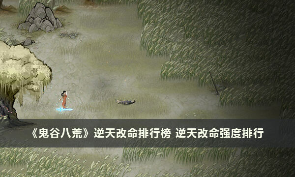 《鬼谷八荒》逆天改命排行榜 逆天改命强度排行