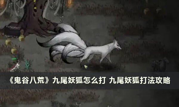 《鬼谷八荒》九尾妖狐怎么打 九尾妖狐打法攻略