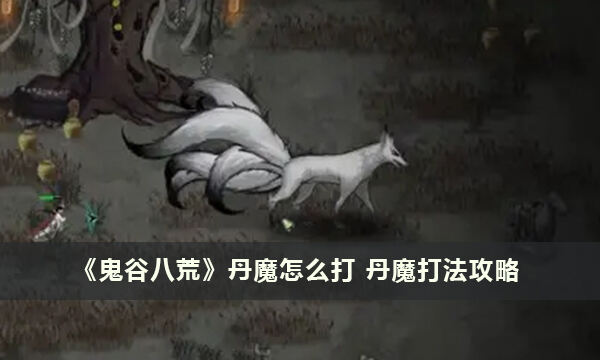 《鬼谷八荒》丹魔怎么打 丹魔打法攻略