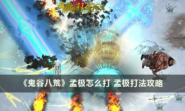 《鬼谷八荒》孟极怎么打 孟极打法攻略