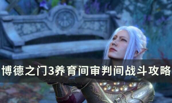 《博德之门3》审判官怎么打 养育间审判间战斗攻略
