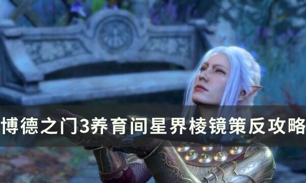 《博德之门3》养育间星界棱镜怎么策反 养育间星界棱镜策反攻略