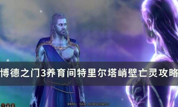 《博德之门3》特里尔塔峭壁亡灵怎么打 养育间特里尔塔峭壁亡灵攻略