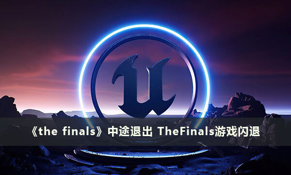 《the finals》中途退出 TheFinals游戏闪退