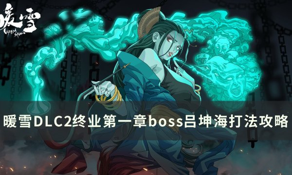 《暖雪》腐化吕坤海怎么打 DLC2终业第一章boss吕