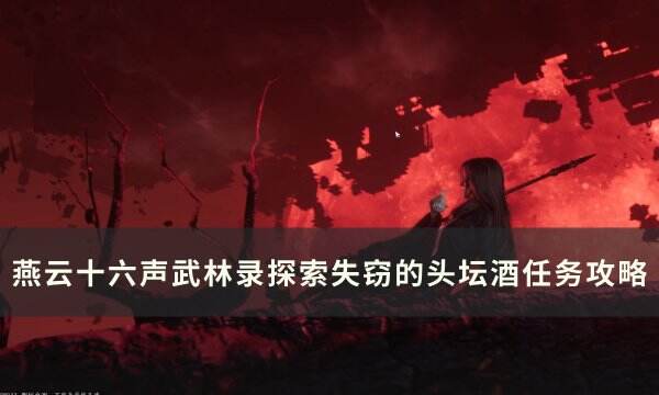《燕云十六声》失窃的头坛酒怎么做 武林录探索失窃的头坛酒任务攻略
