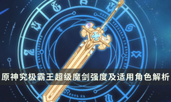 《原神》4.3新活动武器究极霸王超级魔剑强度及适用角色解析