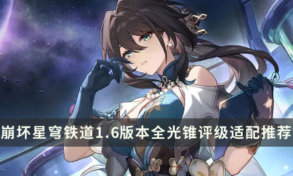 《崩坏星穹铁道》1.6版本光锥攻略大全 全光锥评级适配推荐一览