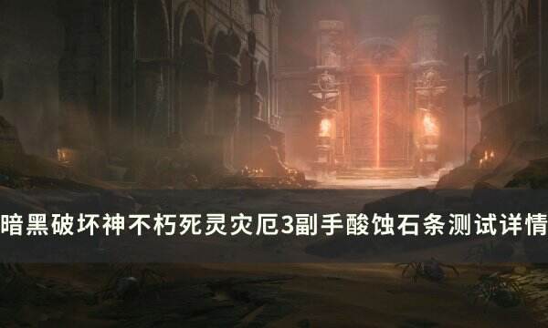 《暗黑破坏神不朽》酸蚀石条怎么样 死灵灾厄3副手酸蚀石条测试详情