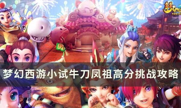 《梦幻西游》小试牛刀凤祖怎么打 小试牛刀凤祖高分挑战攻略