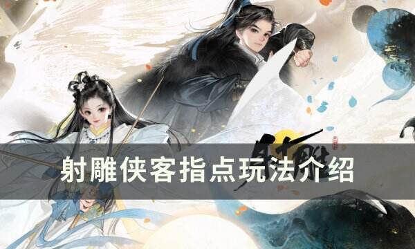 《射雕》侠客指点怎么玩 侠客指点玩法介绍