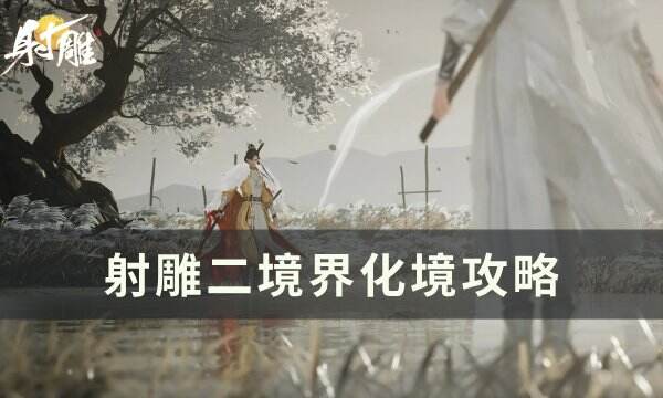 《射雕》二境界化境怎么突破 二境界化境攻略