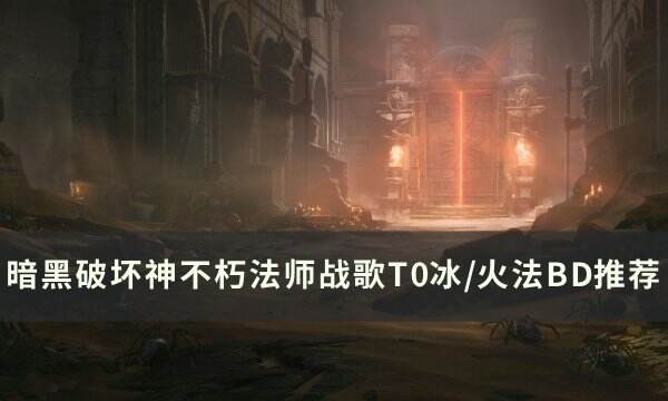 《暗黑破坏神不朽》法师T0冰/火法怎么搭配 法师战歌T0冰/火法BD推荐