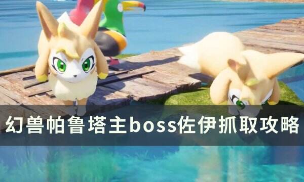 《幻兽帕鲁》boss佐伊怎么快速抓取 塔主boss佐伊抓取攻略