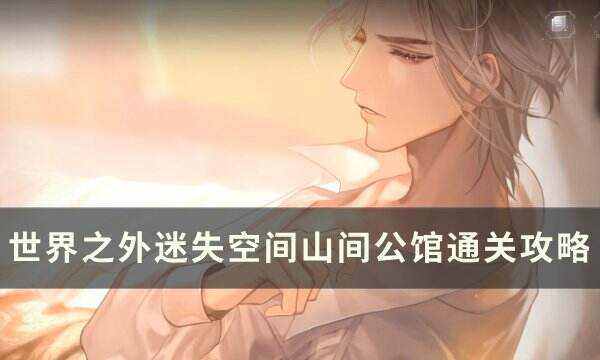 《世界之外》迷失空间山间公馆怎么过 迷失空间山间公馆通关攻略