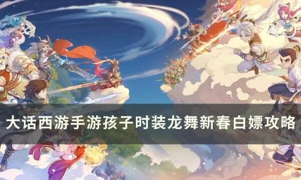 《大话西游手游》时装龙舞新春怎么获得 孩子时装龙舞新春白嫖攻略