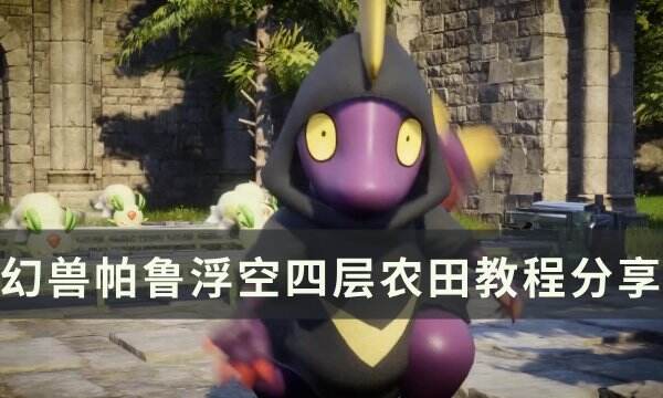 《幻兽帕鲁》浮空四层农田怎么搭建 浮空四层农田教程分享