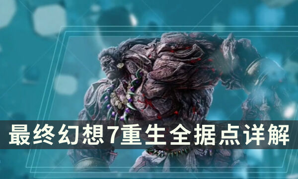 《最终幻想7重生》据点有哪些 FF7RB全据点详解