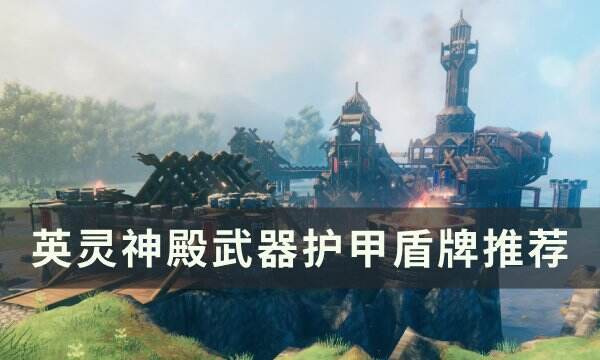 《英灵神殿》武器护甲盾牌怎么选 武器护甲盾牌推荐
