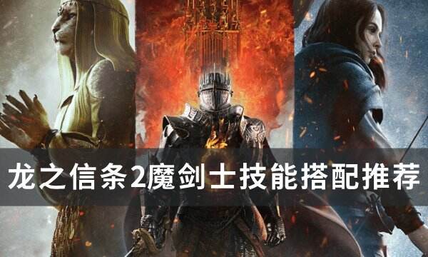 《龙之信条2》魔剑士技能怎么搭配 魔剑士技能搭配推荐