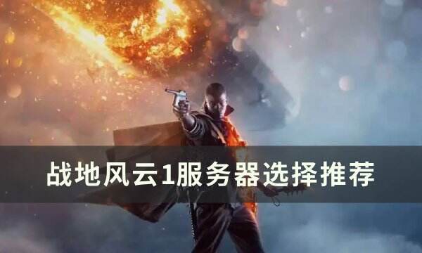 《战地风云1》服务器选哪个好 服务器选择推荐
