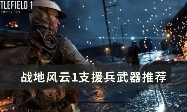 《战地风云1》支援兵怎么玩 支援兵武器推荐