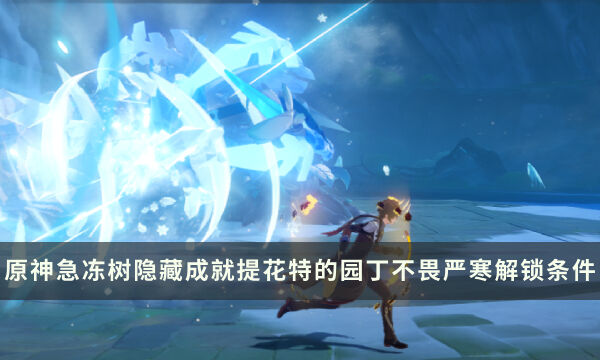 《原神》急冻树Boss隐藏成就攻略 提花特的园丁不畏严寒成就解锁条件