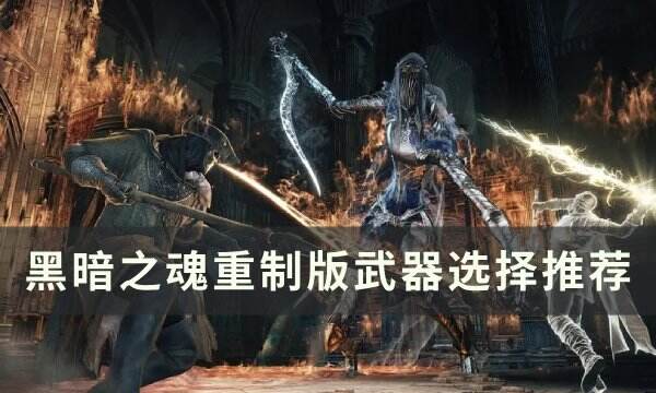 《黑暗之魂重制版》武器怎么选 武器选择推荐