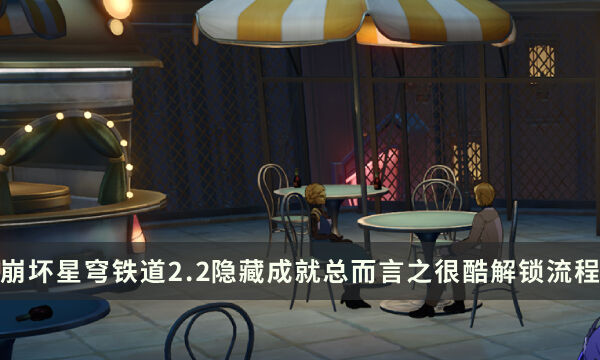 《崩坏星穹铁道》2.2版本隐藏成就攻略 总而言之很酷成就解锁流程