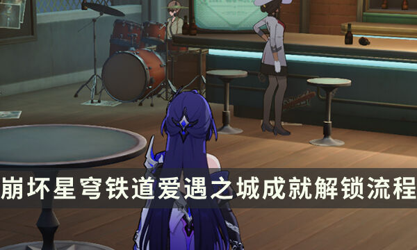 《崩坏星穹铁道》2.2探索成就攻略 爱遇之城成就解锁流程