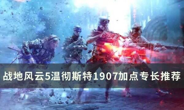 《战地风云5》 温彻斯特1907怎么加点 温彻斯特1907加点专长推荐