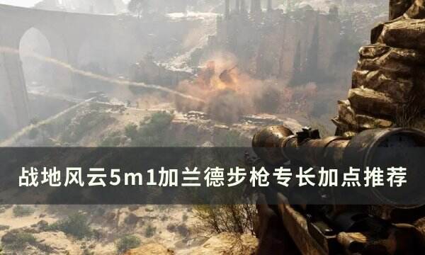 《战地风云5》m1加兰德步枪怎么加点 m1加兰德步枪专长加点推荐