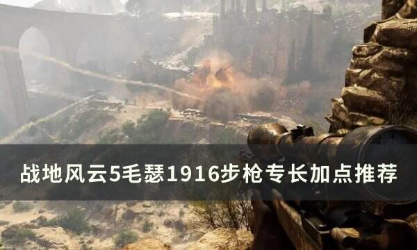 《战地风云5》毛瑟1916步枪怎么加点 毛瑟1916步枪专长加点推荐