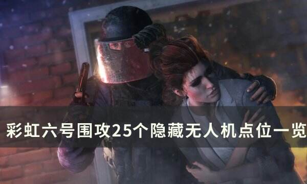 《彩虹六号围攻》隐藏小车点位推荐 25个隐藏无人机点位一览
