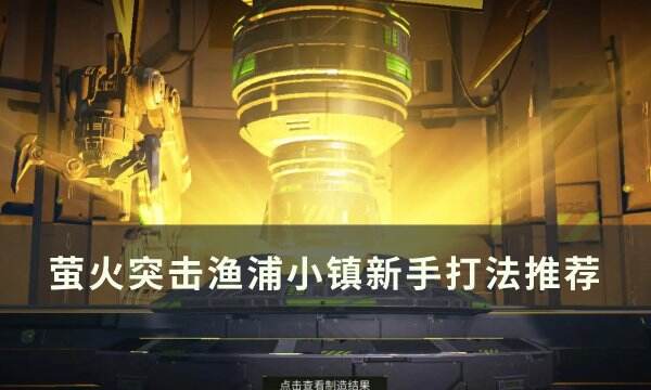《萤火突击》渔浦小镇新手怎么打 渔浦小镇新手打法推荐