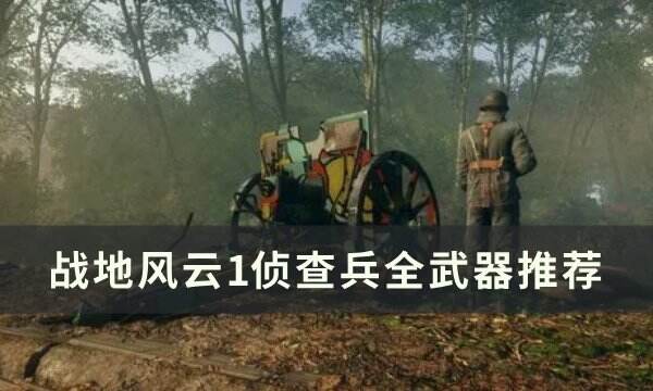 《战地风云1》侦查兵武器怎么选 侦查兵全武器推荐
