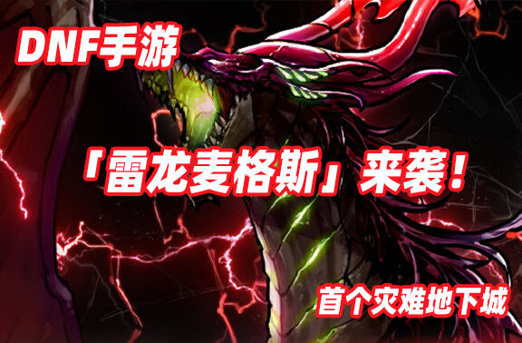 DNF手游首个灾难地下城「雷龙麦格斯」来袭！