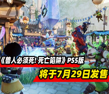 《獸人必須死! 死亡陷阱》PS5版本將于7月29日發售