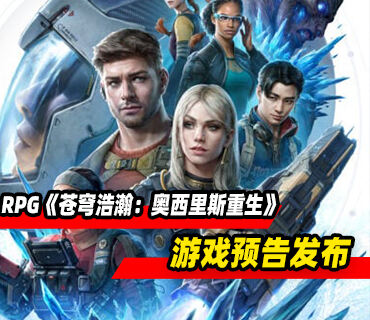 第三人称动作RPG《苍穹浩瀚：奥西里斯重生》游戏预告发布