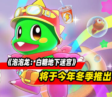 《泡泡龙：白糖地下迷宫》将于2025年Q4推出