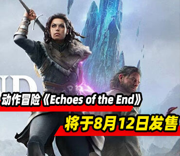 第三人称动作冒险《Echoes of the End》8月12日发售