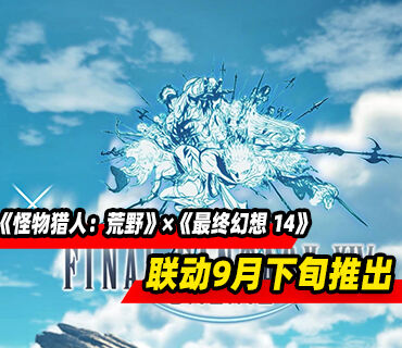 《怪物猎人：荒野》×《最终幻想 14》联动预告发布 9月下旬推出