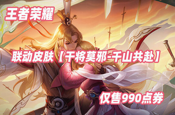王者荣耀联动皮肤【干将莫邪-千山共赴】爆料