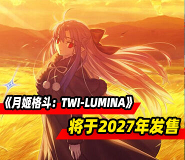 《月姬格斗》系列新作《月姬格斗：TWI-LUMINA》将于2027年发售