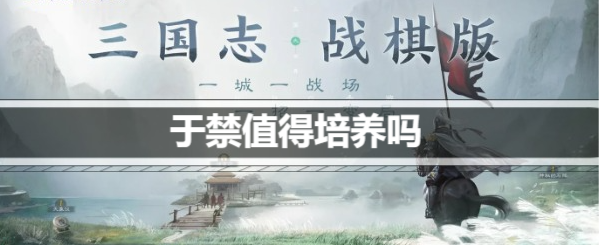 三国志战棋版于禁值得培养吗